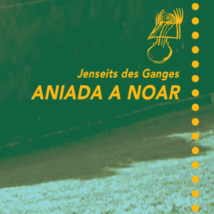 Aniada a Noar„Jenseits des Ganges“